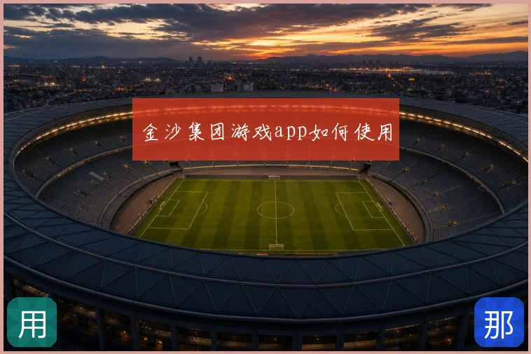 金沙集团游戏app如何使用
