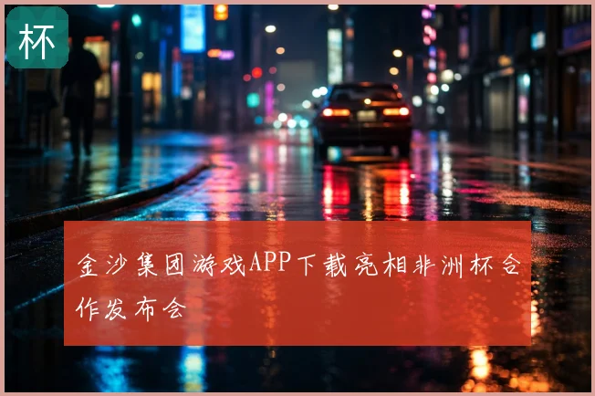 金沙集团游戏APP下载亮相非洲杯合作发布会