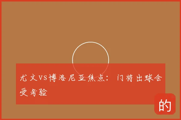 尤文vs博洛尼亚焦点:门将出球会受考验